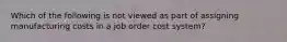Which of the following is not viewed as part of assigning manufacturing costs in a job order cost system?