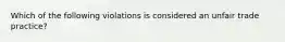 Which of the following violations is considered an unfair trade practice?