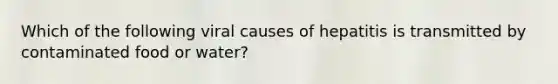 Which of the following viral causes of hepatitis is transmitted by contaminated food or water?