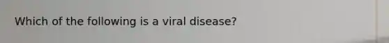 Which of the following is a viral disease?