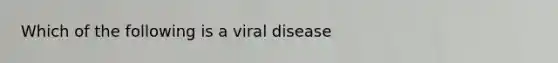 Which of the following is a viral disease