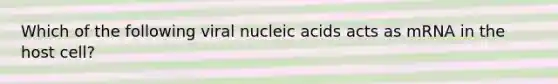 Which of the following viral nucleic acids acts as mRNA in the host cell?