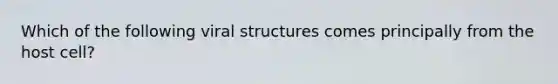 Which of the following viral structures comes principally from the host cell?