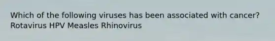 Which of the following viruses has been associated with cancer? Rotavirus HPV Measles Rhinovirus