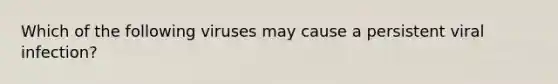 Which of the following viruses may cause a persistent viral infection?