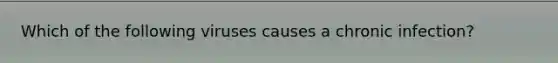 Which of the following viruses causes a chronic infection?