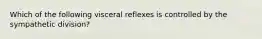 Which of the following visceral reflexes is controlled by the sympathetic division?