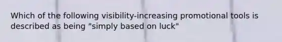 Which of the following visibility-increasing promotional tools is described as being "simply based on luck"