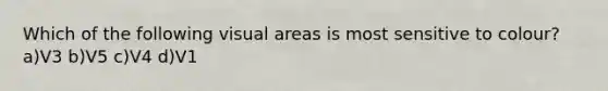 Which of the following visual areas is most sensitive to colour? a)V3 b)V5 c)V4 d)V1