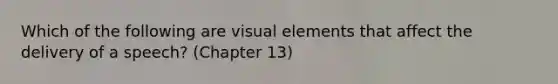 Which of the following are visual elements that affect the delivery of a speech? (Chapter 13)