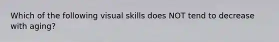 Which of the following visual skills does NOT tend to decrease with aging?