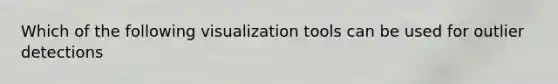 Which of the following visualization tools can be used for outlier detections