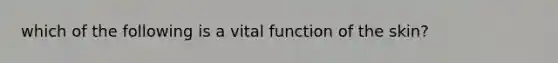 which of the following is a vital function of the skin?