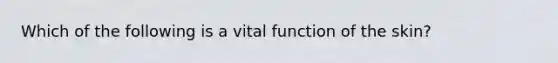 Which of the following is a vital function of the skin?