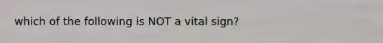 which of the following is NOT a vital sign?