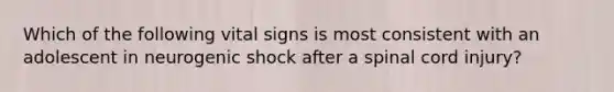 Which of the following vital signs is most consistent with an adolescent in neurogenic shock after a spinal cord injury?