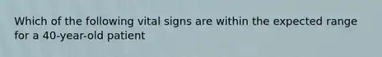 Which of the following vital signs are within the expected range for a 40-year-old patient