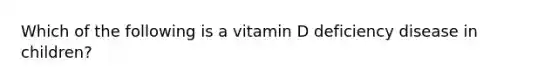 Which of the following is a vitamin D deficiency disease in children?