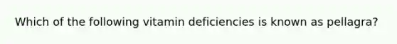 Which of the following vitamin deficiencies is known as pellagra?