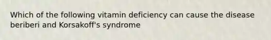 Which of the following vitamin deficiency can cause the disease beriberi and Korsakoff's syndrome