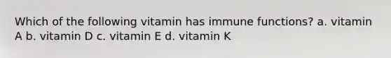 Which of the following vitamin has immune functions? a. vitamin A b. vitamin D c. vitamin E d. vitamin K