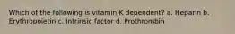 Which of the following is vitamin K dependent? a. Heparin b. Erythropoietin c. Intrinsic factor d. Prothrombin