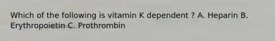 Which of the following is vitamin K dependent ? A. Heparin B. Erythropoietin C. Prothrombin