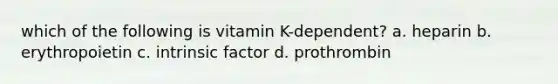 which of the following is vitamin K-dependent? a. heparin b. erythropoietin c. intrinsic factor d. prothrombin