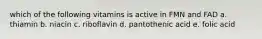 which of the following vitamins is active in FMN and FAD a. thiamin b. niacin c. riboflavin d. pantothenic acid e. folic acid