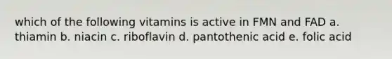 which of the following vitamins is active in FMN and FAD a. thiamin b. niacin c. riboflavin d. pantothenic acid e. folic acid