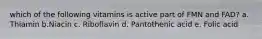 which of the following vitamins is active part of FMN and FAD? a. Thiamin b.Niacin c. Riboflavin d. Pantothenic acid e. Folic acid