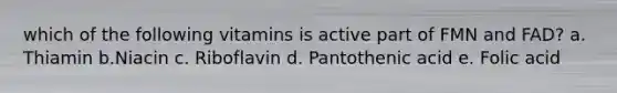 which of the following vitamins is active part of FMN and FAD? a. Thiamin b.Niacin c. Riboflavin d. Pantothenic acid e. Folic acid