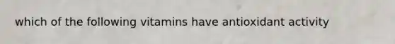 which of the following vitamins have antioxidant activity