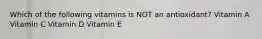 Which of the following vitamins is NOT an antioxidant? Vitamin A Vitamin C Vitamin D Vitamin E