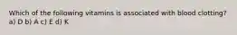 Which of the following vitamins is associated with blood clotting? a) D b) A c) E d) K