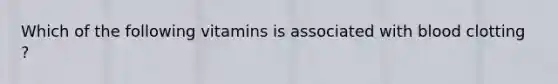 Which of the following vitamins is associated with blood clotting ?