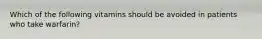 Which of the following vitamins should be avoided in patients who take warfarin?