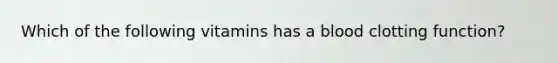 Which of the following vitamins has a blood clotting function?