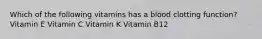 Which of the following vitamins has a blood clotting function? Vitamin E Vitamin C Vitamin K Vitamin B12