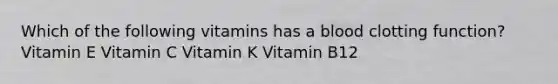 Which of the following vitamins has a blood clotting function? Vitamin E Vitamin C Vitamin K Vitamin B12