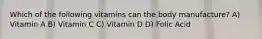 Which of the following vitamins can the body manufacture? A) Vitamin A B) Vitamin C C) Vitamin D D) Folic Acid