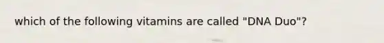 which of the following vitamins are called "DNA Duo"?