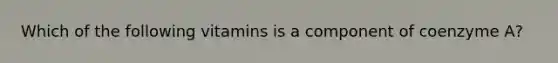 Which of the following vitamins is a component of coenzyme A?