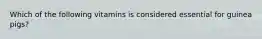 Which of the following vitamins is considered essential for guinea pigs?