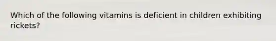 Which of the following vitamins is deficient in children exhibiting rickets?