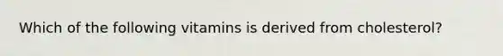 Which of the following vitamins is derived from cholesterol?