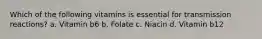 Which of the following vitamins is essential for transmission reactions? a. Vitamin b6 b. Folate c. Niacin d. Vitamin b12