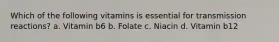 Which of the following vitamins is essential for transmission reactions? a. Vitamin b6 b. Folate c. Niacin d. Vitamin b12