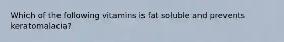 Which of the following vitamins is fat soluble and prevents keratomalacia?