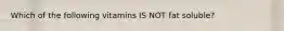 Which of the following vitamins IS NOT fat soluble?